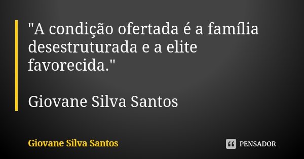 "A condição ofertada é a família desestruturada e a elite favorecida." Giovane Silva Santos... Frase de Giovane Silva Santos.