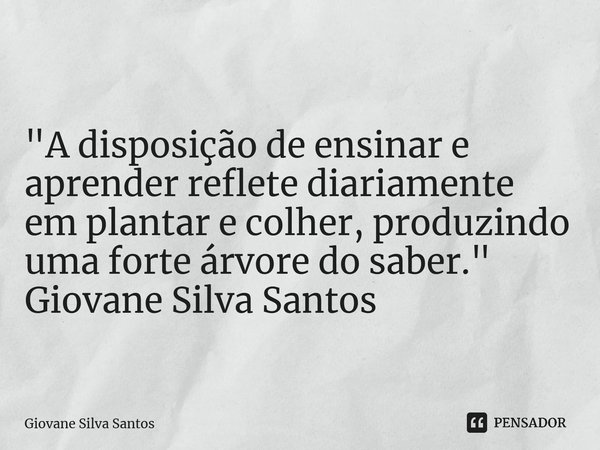 ⁠"A disposição de ensinar e aprender reflete diariamente em plantar e colher, produzindo uma forte árvore do saber." Giovane Silva Santos... Frase de Giovane Silva Santos.