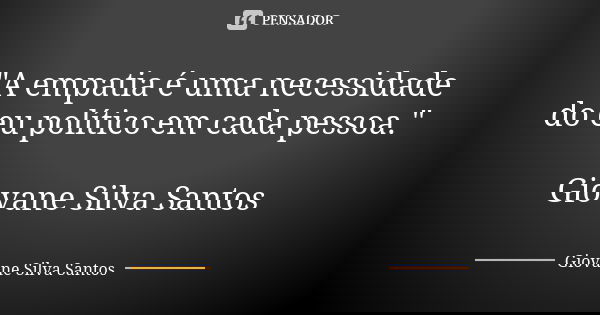 "A empatia é uma necessidade do eu político em cada pessoa." Giovane Silva Santos... Frase de Giovane Silva Santos.