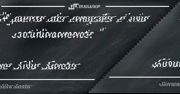 "A guerra das emoções é viva cotidianamente." Giovane Silva Santos... Frase de Giovane Silva Santos.