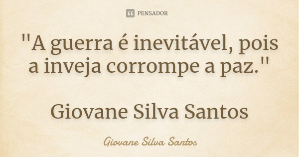 "A guerra é inevitável, pois a inveja corrompe a paz." Giovane Silva Santos... Frase de Giovane Silva Santos.
