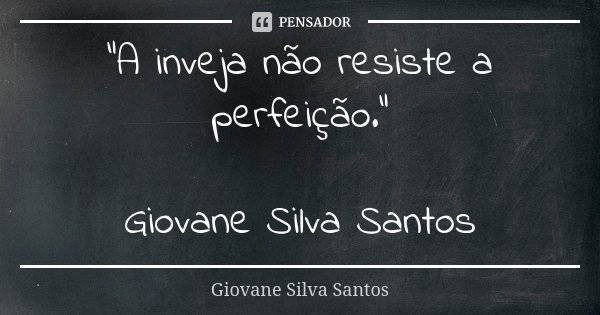"A inveja não resiste a perfeição." Giovane Silva Santos... Frase de Giovane Silva Santos.
