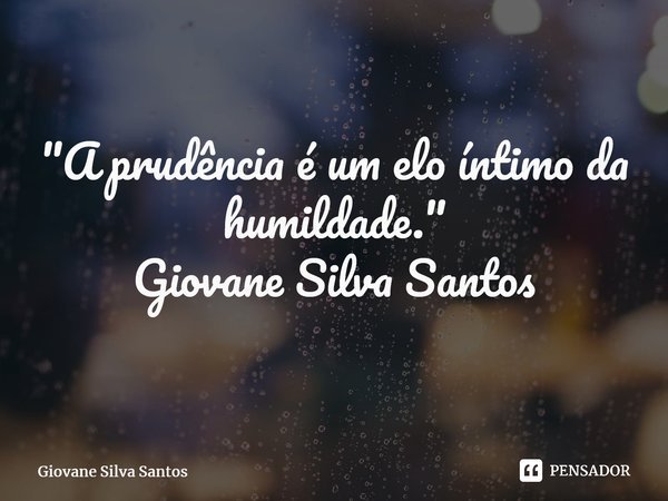 ⁠"A prudência é um elo íntimo da humildade." Giovane Silva Santos... Frase de Giovane Silva Santos.