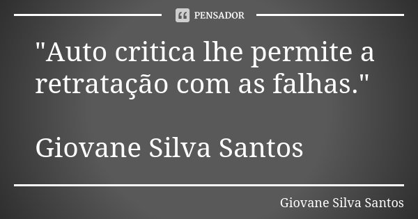 "Auto critica lhe permite a retratação com as falhas." Giovane Silva Santos... Frase de Giovane Silva Santos.