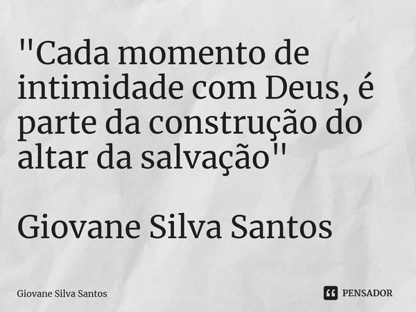 ⁠"Cada momento de intimidade com Deus, é parte da construção do altar da salvação" Giovane Silva Santos... Frase de Giovane Silva Santos.