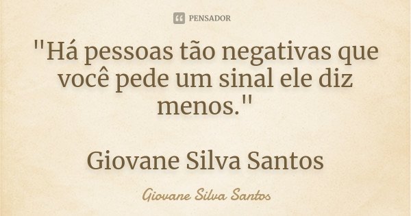 "Há pessoas tão negativas que você pede um sinal ele diz menos." Giovane Silva Santos... Frase de Giovane Silva Santos.