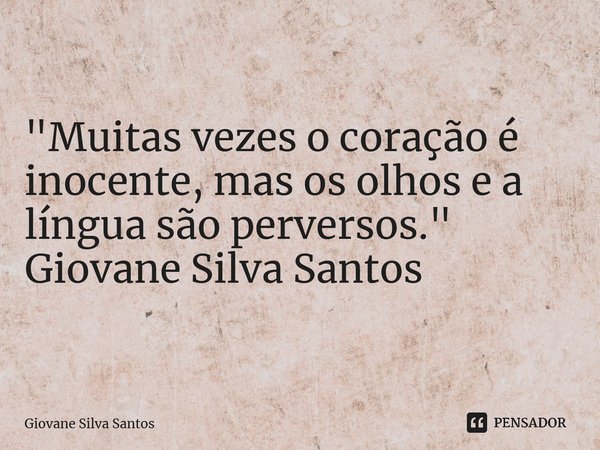⁠ "Muitas vezes o coração é inocente, mas os olhos e a língua são perversos." Giovane Silva Santos... Frase de Giovane Silva Santos.