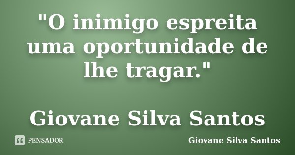 "O inimigo espreita uma oportunidade de lhe tragar." Giovane Silva Santos... Frase de Giovane Silva Santos.