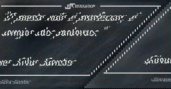 "O poeta não é professor, é amigo das palavras." Giovane Silva Santos... Frase de Giovane Silva Santos.