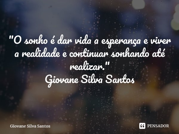 ⁠"O sonho é dar vida a esperança e viver a realidade e continuar sonhando até realizar." Giovane Silva Santos... Frase de Giovane Silva Santos.
