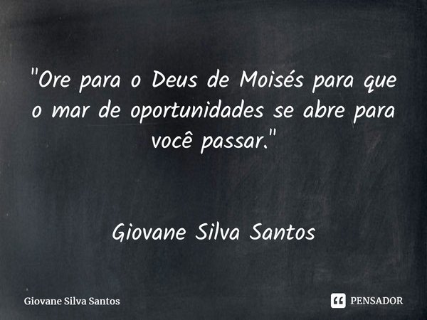 ⁠"Ore para o Deus de Moisés para que o mar de oportunidades se abre para você passar." Giovane Silva Santos... Frase de Giovane Silva Santos.