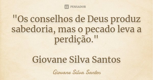 "Os conselhos de Deus produz sabedoria, mas o pecado leva a perdição." Giovane Silva Santos... Frase de Giovane Silva Santos.