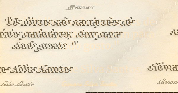 "Os livros são variações de vários paladares, tem para todo gosto." Giovane Silva Santos... Frase de Giovane Silva Santos.