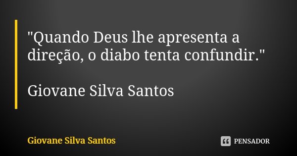 "Quando Deus lhe apresenta a direção, o diabo tenta confundir." Giovane Silva Santos... Frase de Giovane Silva Santos.