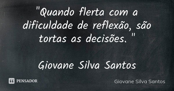 "Quando flerta com a dificuldade de reflexão, são tortas as decisões. " Giovane Silva Santos... Frase de Giovane Silva Santos.