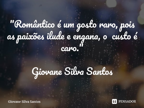 ⁠"Romântico é um gosto raro, pois as paixões ilude e engana, o custo é caro." Giovane Silva Santos... Frase de Giovane Silva Santos.