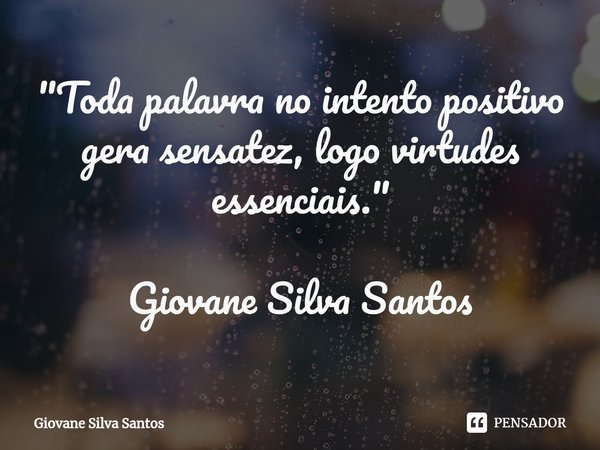 ⁠"Toda palavra no intento positivo gera sensatez, logo virtudes essenciais." Giovane Silva Santos... Frase de Giovane Silva Santos.