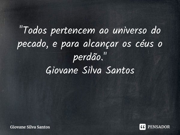 ⁠"Todos pertencem ao universo do pecado, e para alcançar os céus o perdão. " Giovane Silva Santos... Frase de Giovane Silva Santos.