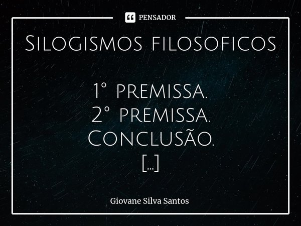 ⁠Silogismos filosoficos 1° premissa.
2° premissa.
Conclusão. Vamos la. 1- O corpo humano é matéria.
2- A matéria pode ser manipulada.
3- Logo o corpo pode ser m... Frase de Giovane Silva Santos.