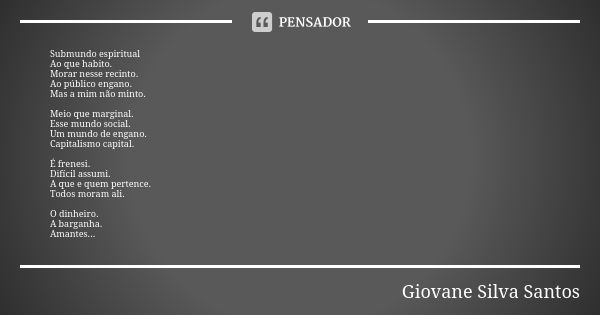 Submundo espiritual Ao que habito. Morar nesse recinto. Ao público engano. Mas a mim não minto. Meio que marginal. Esse mundo social. Um mundo de engano. Capita... Frase de Giovane Silva Santos.