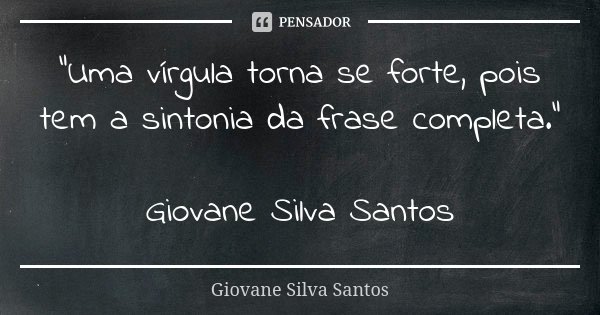 “Uma vírgula torna se forte, pois tem a sintonia da frase completa.” Giovane Silva Santos... Frase de Giovane Silva Santos.