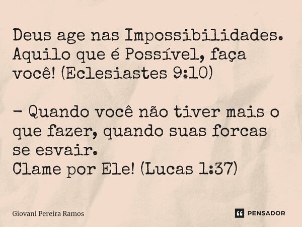 ⁠Deus age nas Impossibilidades. Aquilo que é Possível, faça você! (Eclesiastes 9:10) - Quando você não tiver mais o que fazer, quando suas forcas se esvair. Cla... Frase de Giovani Pereira Ramos.