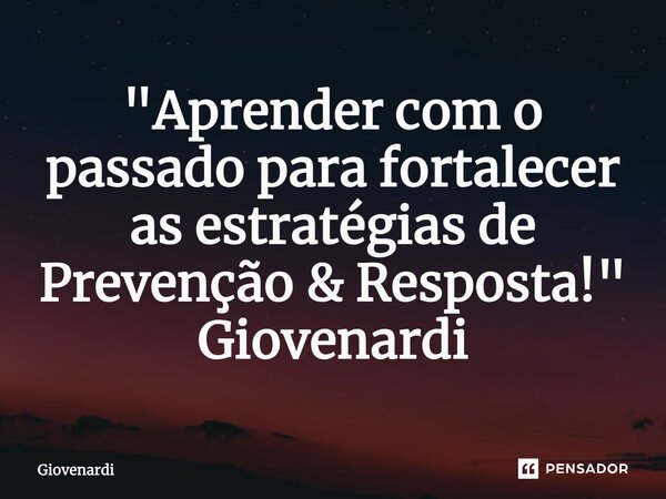 "⁠Aprender com o passado para fortalecer as estratégias de Prevenção & Resposta!" Giovenardi... Frase de Giovenardi.