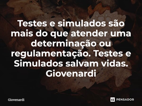 ⁠Testes e simulados são mais do que atender uma determinação ou regulamentação. Testes e Simulados salvam vidas. Giovenardi... Frase de Giovenardi.