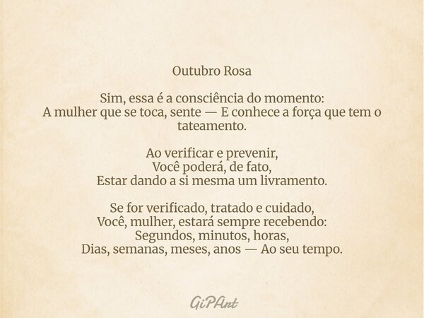 Outubro Rosa Sim, essa é a consciência do momento: A mulher que se toca, sente — E conhece a força que tem o tateamento. Ao verificar e prevenir, Você poderá, d... Frase de GiPArt.