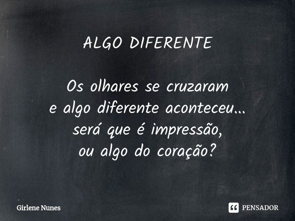 ⁠ALGO DIFERENTE Os olhares se cruzaram e algo diferente aconteceu... será que é impressão, ou algo do coração?... Frase de Girlene Nunes.