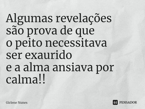 ⁠Algumas revelações são prova de que o peito necessitava ser exaurido e a alma ansiava por calma!!... Frase de Girlene Nunes.