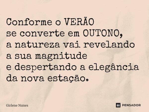 ⁠Conforme o VERÃO se converte em OUTONO, a natureza vai revelando a sua magnitude e despertando a elegância da nova estação.... Frase de Girlene Nunes.