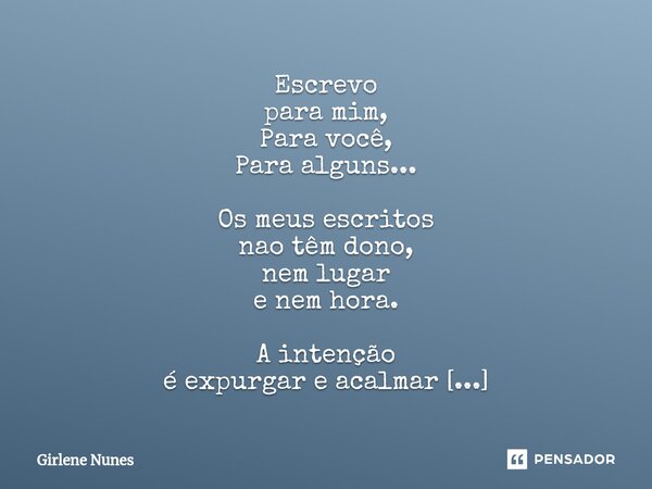 ⁠Escrevo para mim, Para você, Para alguns... Os meus escritos nao têm dono, nem lugar e nem hora. A intenção é expurgar e acalmar o que se passa em minha mentte... Frase de Girlene Nunes.