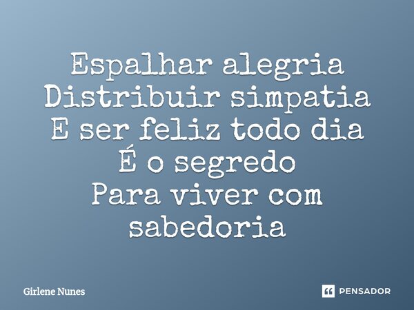 ⁠Espalhar alegria Distribuir simpatia E ser feliz todo dia É o segredo Para viver com sabedoria... Frase de Girlene Nunes.