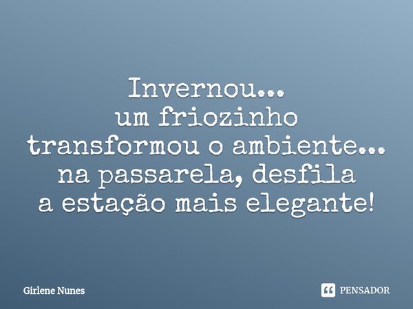 ⁠Invernou...
um friozinho
transformou o ambiente...
na passarela, desfila
a estação mais elegante!... Frase de Girlene Nunes.