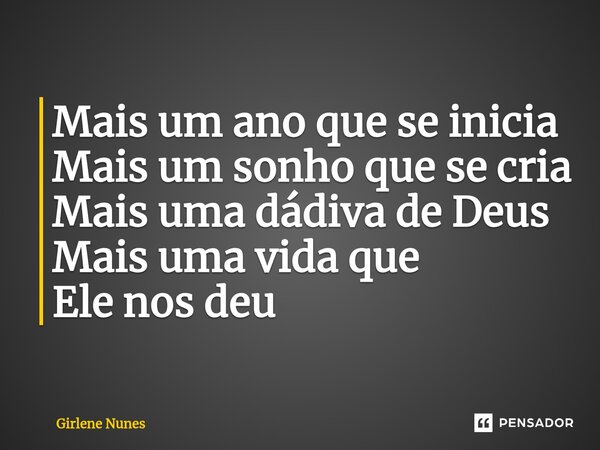 ⁠Mais um ano que se inicia Mais um sonho que se cria Mais uma dádiva de Deus Mais uma vida que Ele nos deu... Frase de Girlene Nunes.