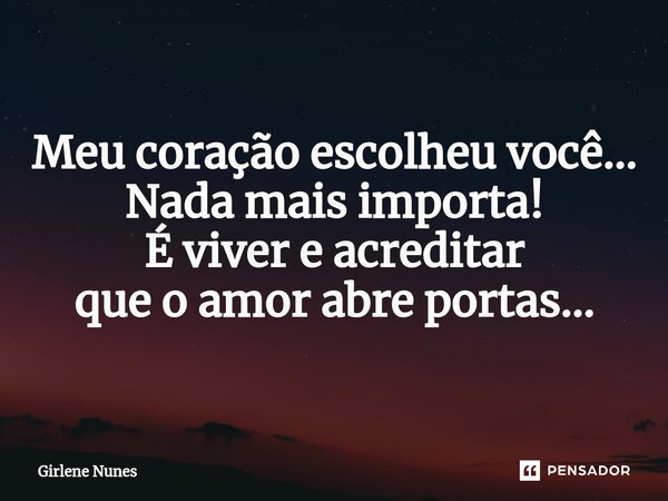 ⁠Meu coração escolheu você... Nada mais importa! É viver e acreditar que o amor abre portas...... Frase de Girlene Nunes.