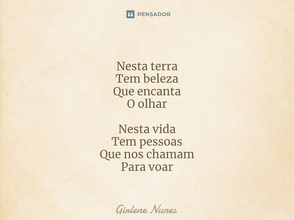 ⁠Nesta terra Tem beleza Que encanta O olhar Nesta vida Tem pessoas Que nos chamam Para voar... Frase de Girlene Nunes.