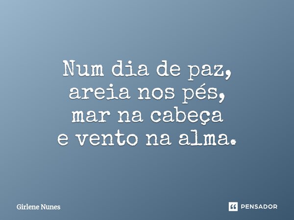 ⁠Num dia de paz, areia nos pés, mar na cabeça e vento na alma.... Frase de Girlene Nunes.