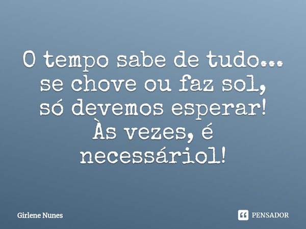 PACIÊNCIA, sua hora vai chegar! Tudo Girlene Nunes - Pensador