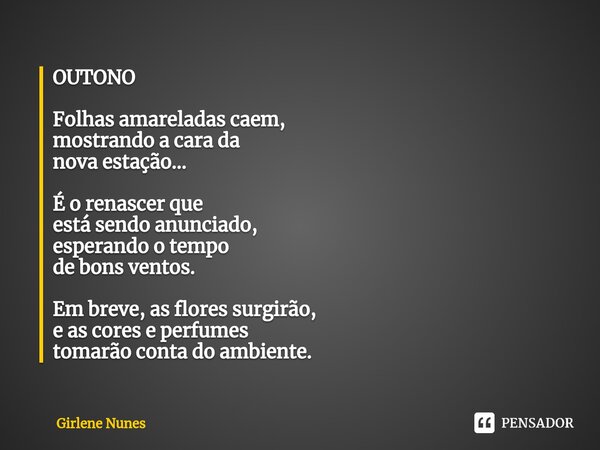 ⁠OUTONO Folhas amareladas caem, mostrando a cara da nova estação... É o renascer que está sendo anunciado, esperando o tempo de bons ventos. Em breve, as flores... Frase de Girlene Nunes.