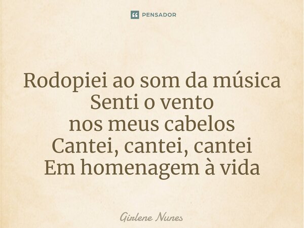 ⁠Rodopiei ao som da música Senti o vento nos meus cabelos Cantei, cantei, cantei Em homenagem à vida... Frase de Girlene Nunes.