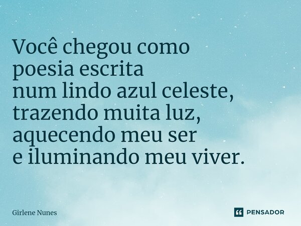 ⁠Você chegou como poesia escrita num lindo azul celeste, trazendo muita luz, aquecendo meu ser e iluminando meu viver.... Frase de Girlene Nunes.