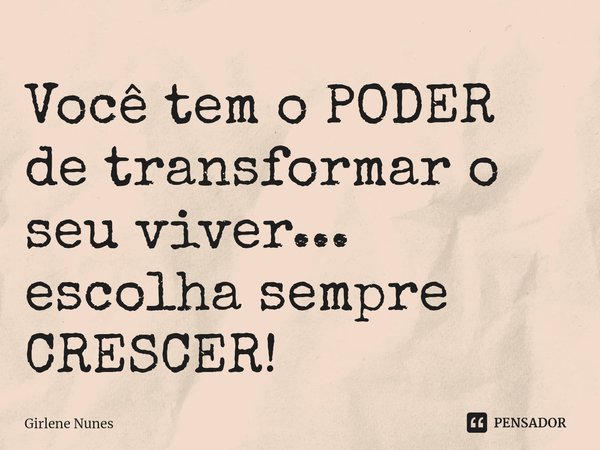 ⁠Você tem o PODER
de transformar o seu viver...
escolha sempre CRESCER!... Frase de Girlene Nunes.