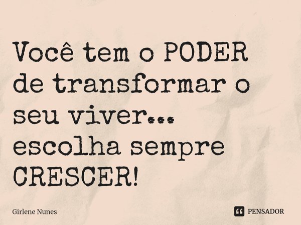 ⁠Você tem o PODER
de transformar o seu viver...
escolha sempre CRESCER!... Frase de Girlene Nunes.