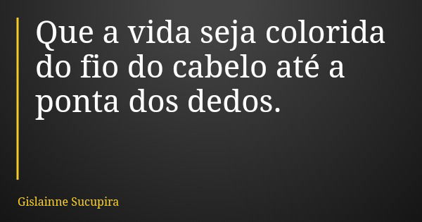 Que A Vida Seja Colorida Do Fio Do Gislainne Sucupira Pensador