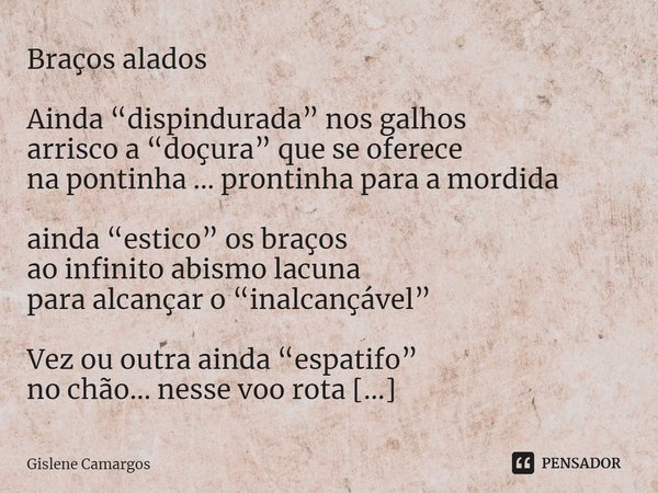 ⁠Braços alados Ainda “dispindurada” nos galhos
arrisco a “doçura” que se oferece
na pontinha ... prontinha para a mordida ainda “estico” os braços
ao infinito a... Frase de Gislene Camargos.