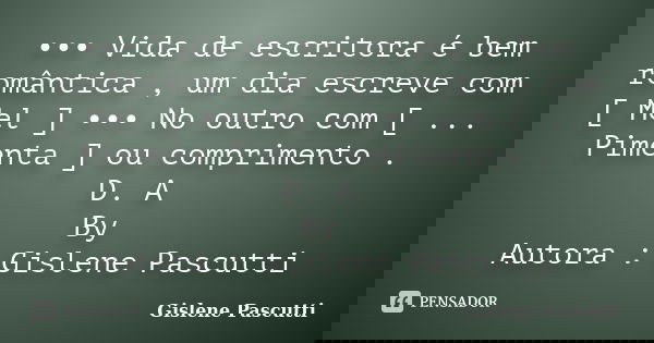 ••• Vida de escritora é bem romântica , um dia escreve com [ Mel ] ••• No outro com [ ... Pimenta ] ou comprimento . D. A By Autora : Gislene Pascutti... Frase de Gislene Pascutti.