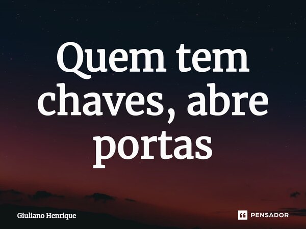 ⁠Quem tem chaves, abre portas... Frase de Giuliano Henrique.