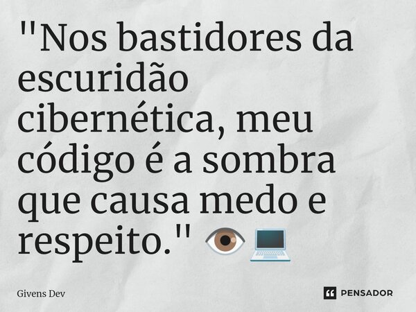 ⁠"Nos bastidores da escuridão cibernética, meu código é a sombra que causa medo e respeito." 👁️💻... Frase de Givens Dev.